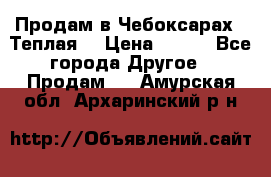 Продам в Чебоксарах!!!Теплая! › Цена ­ 250 - Все города Другое » Продам   . Амурская обл.,Архаринский р-н